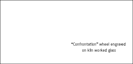 “Confrontation” wheel engraved
 on kiln worked glass 